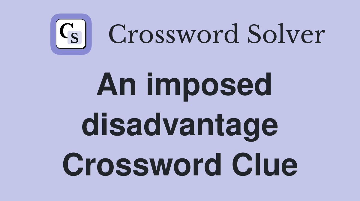 An imposed disadvantage Crossword Clue Answers Crossword Solver